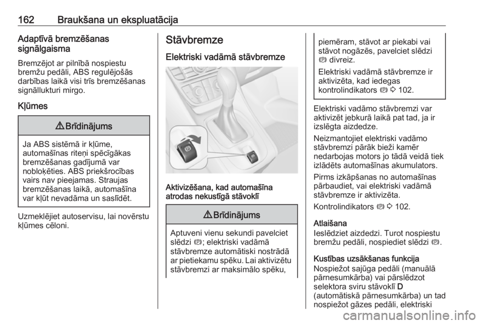 OPEL MERIVA 2016  Īpašnieka rokasgrāmata (in Latvian) 162Braukšana un ekspluatācijaAdaptīvā bremzēšanas
signālgaisma
Bremzējot ar pilnībā nospiestu
bremžu pedāli, ABS regulējošās
darbības laikā visi trīs bremzēšanas
signāllukturi mir