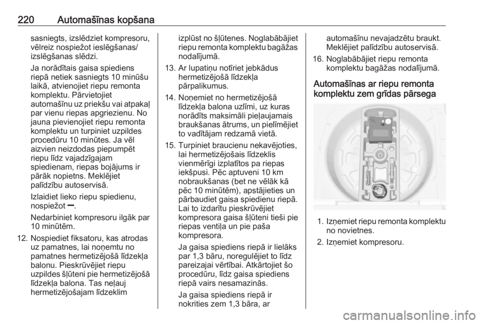 OPEL MERIVA 2016  Īpašnieka rokasgrāmata (in Latvian) 220Automašīnas kopšanasasniegts, izslēdziet kompresoru,
vēlreiz nospiežot ieslēgšanas/
izslēgšanas slēdzi.
Ja norādītais gaisa spiediens
riepā netiek sasniegts 10 minūšu
laikā, atvien