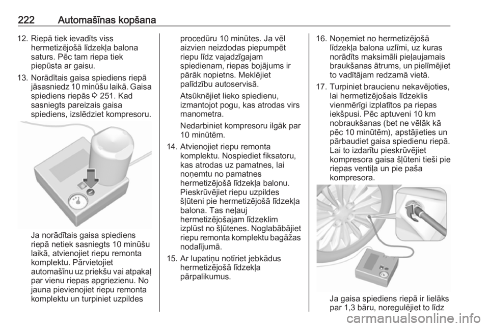 OPEL MERIVA 2016  Īpašnieka rokasgrāmata (in Latvian) 222Automašīnas kopšana12. Riepā tiek ievadīts visshermetizējošā līdzekļa balona
saturs. Pēc tam riepa tiek
piepūsta ar gaisu.
13. Norādītais gaisa spiediens riepā jāsasniedz 10 minūš
