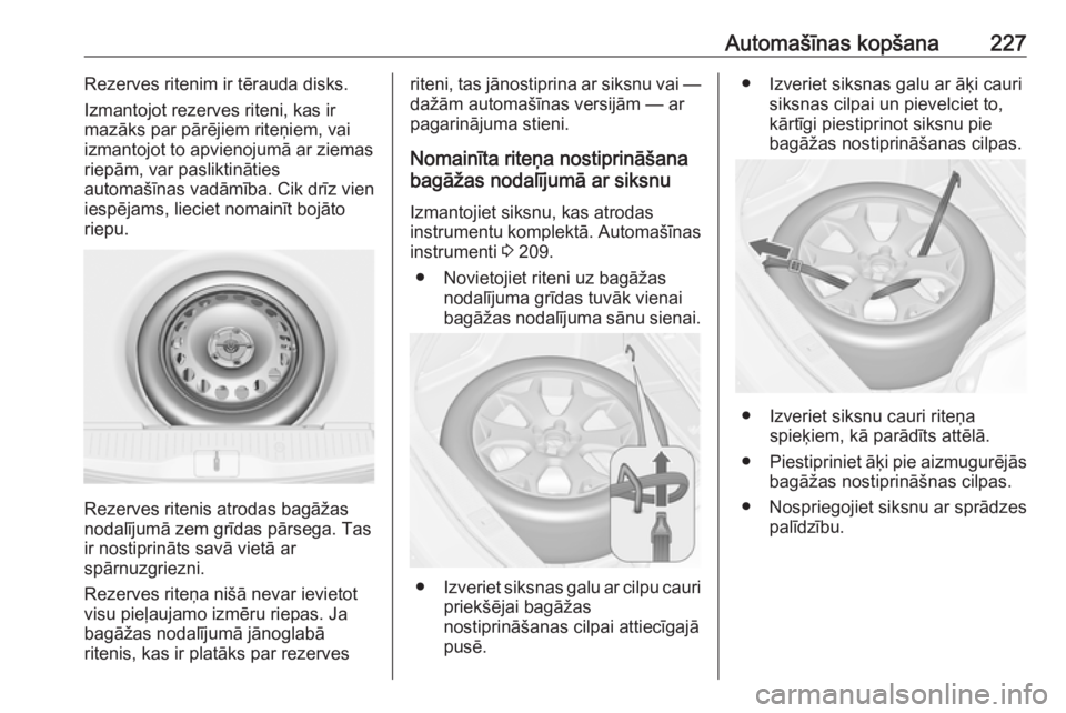 OPEL MERIVA 2016  Īpašnieka rokasgrāmata (in Latvian) Automašīnas kopšana227Rezerves ritenim ir tērauda disks.
Izmantojot rezerves riteni, kas ir
mazāks par pārējiem riteņiem, vai
izmantojot to apvienojumā ar ziemas
riepām, var pasliktināties
