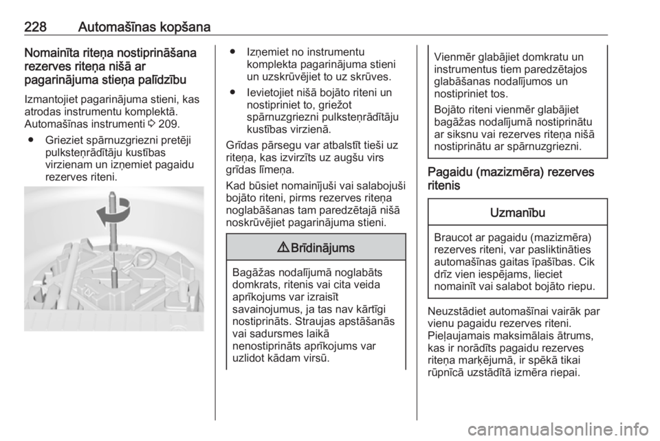 OPEL MERIVA 2016  Īpašnieka rokasgrāmata (in Latvian) 228Automašīnas kopšanaNomainīta riteņa nostiprināšana
rezerves riteņa nišā ar
pagarinājuma stieņa palīdzību
Izmantojiet pagarinājuma stieni, kas
atrodas instrumentu komplektā.
Automaš