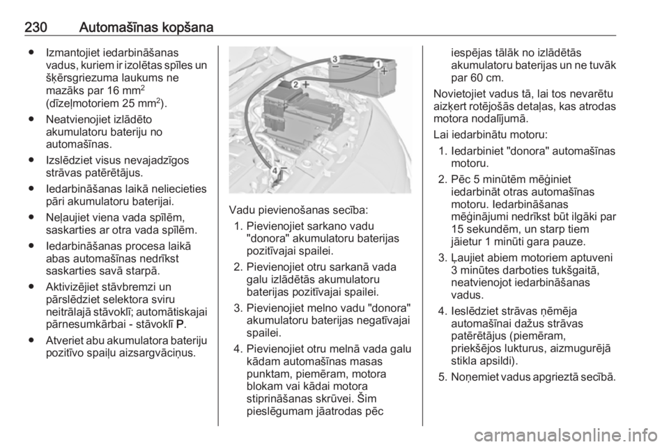 OPEL MERIVA 2016  Īpašnieka rokasgrāmata (in Latvian) 230Automašīnas kopšana● Izmantojiet iedarbināšanasvadus, kuriem ir izolētas spīles un
šķērsgriezuma laukums ne
mazāks par 16 mm 2
(dīzeļmotoriem 25 mm 2
).
● Neatvienojiet izlādēto 