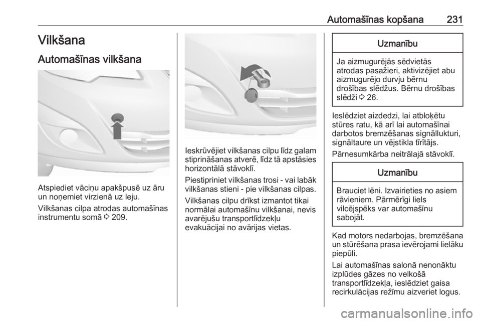 OPEL MERIVA 2016  Īpašnieka rokasgrāmata (in Latvian) Automašīnas kopšana231Vilkšana
Automašīnas vilkšana
Atspiediet vāciņu apakšpusē uz āru
un noņemiet virzienā uz leju.
Vilkšanas cilpa atrodas automašīnas instrumentu somā  3 209.
Iesk
