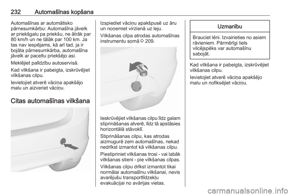 OPEL MERIVA 2016  Īpašnieka rokasgrāmata (in Latvian) 232Automašīnas kopšanaAutomašīnas ar automātisko
pārnesumkārbu: Automašīna jāvelk
ar priekšgalu pa priekšu, ne ātrāk par 80 km/h un ne tālāk par 100 km. Ja
tas nav iespējams, kā ar�