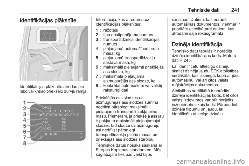 OPEL MERIVA 2016  Īpašnieka rokasgrāmata (in Latvian) Tehniskie dati241Identifikācijas plāksnīte
Identifikācijas plāksnīte atrodas pie
labo vai kreiso priekšējo durvju rāmja.
Informācija, kas atrodama uz
identifikācijas plāksnītes:1:ražotā