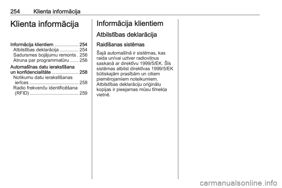 OPEL MERIVA 2016  Īpašnieka rokasgrāmata (in Latvian) 254Klienta informācijaKlienta informācijaInformācija klientiem..................254
Atbilstības deklarācija ..............254
Sadursmes bojājumu remonts . 256
Atruna par programmatūru ......256