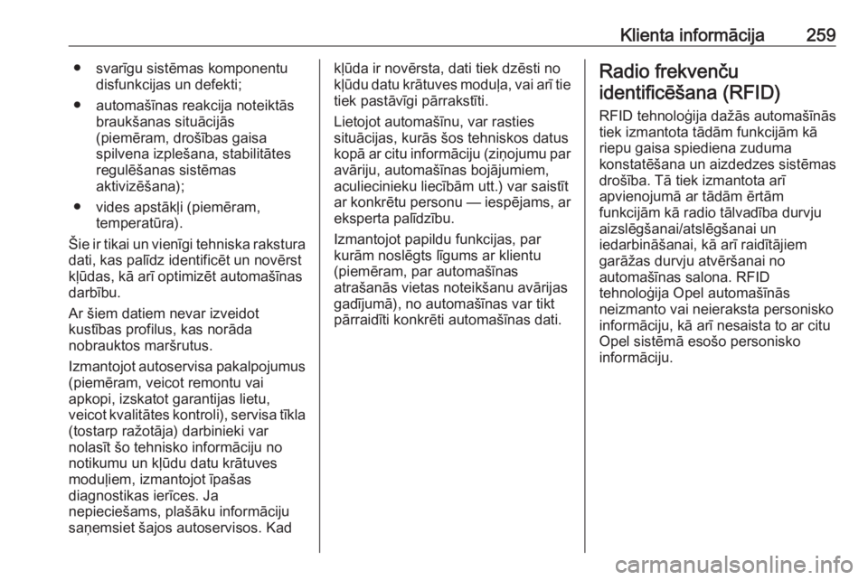 OPEL MERIVA 2016  Īpašnieka rokasgrāmata (in Latvian) Klienta informācija259● svarīgu sistēmas komponentudisfunkcijas un defekti;
● automašīnas reakcija noteiktās braukšanas situācijās
(piemēram, drošības gaisa
spilvena izplešana, stabil