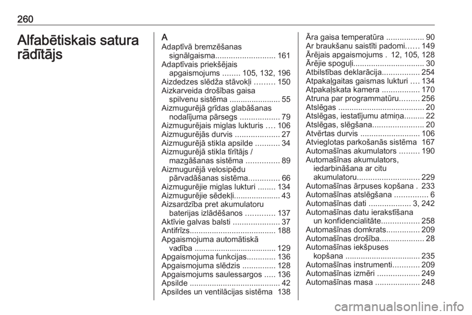 OPEL MERIVA 2016  Īpašnieka rokasgrāmata (in Latvian) 260Alfabētiskais satura
rādītājsA
Adaptīvā bremzēšanas signālgaisma ........................... 161
Adaptīvais priekšējais apgaismojums  ........105, 132, 196
Aizdedzes slēdža stāvokļi