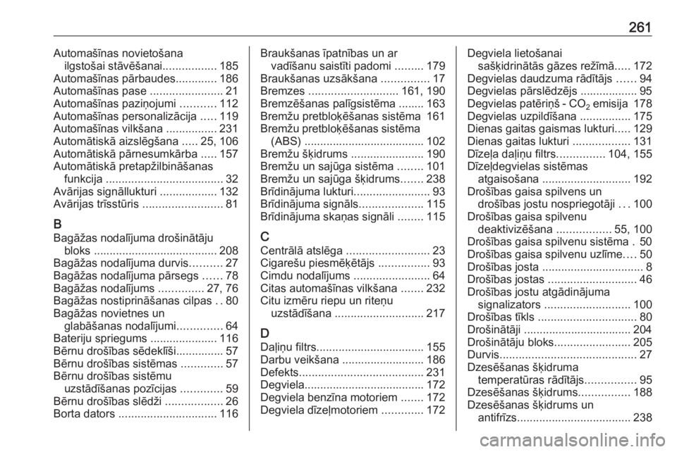 OPEL MERIVA 2016  Īpašnieka rokasgrāmata (in Latvian) 261Automašīnas novietošanailgstošai stāvēšanai .................185
Automašīnas pārbaudes .............186
Automašīnas pase  .......................21
Automašīnas paziņojumi  ..........