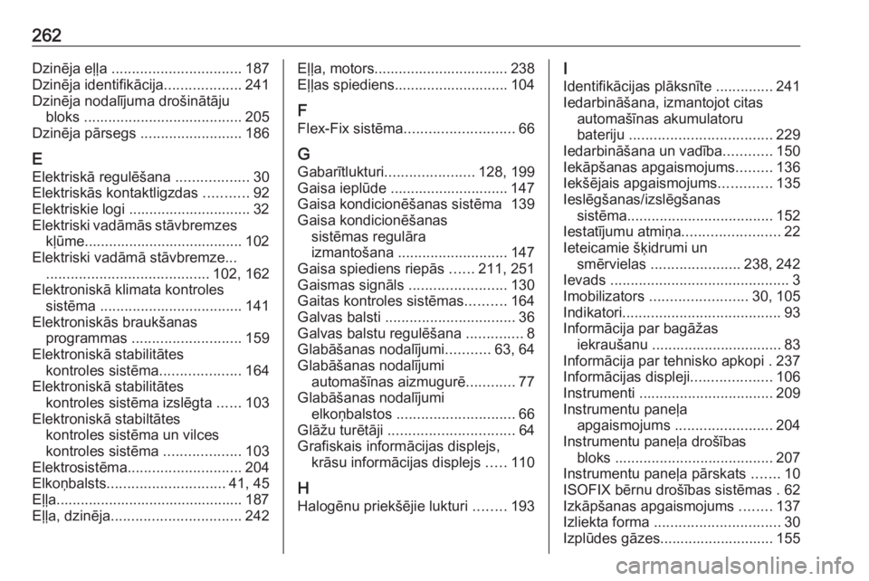 OPEL MERIVA 2016  Īpašnieka rokasgrāmata (in Latvian) 262Dzinēja eļļa ................................ 187
Dzinēja identifikācija ...................241
Dzinēja nodalījuma drošinātāju bloks  ....................................... 205
Dzinēja 