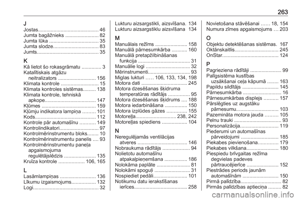 OPEL MERIVA 2016  Īpašnieka rokasgrāmata (in Latvian) 263JJostas ........................................... 46
Jumta bagāžnieks ........................ 82
Jumta lūka  ................................... 35
Jumta slodze ..............................