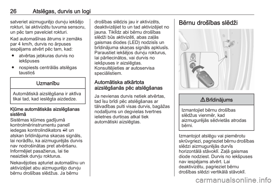 OPEL MERIVA 2016  Īpašnieka rokasgrāmata (in Latvian) 26Atslēgas, durvis un logisatveriet aizmugurējo durvju iekšējo
rokturi, lai aktivizētu tuvuma sensoru,
un pēc tam pavelciet rokturi.
Kad automašīnas ātrums ir zemāks
par 4 km/h, durvis no ā