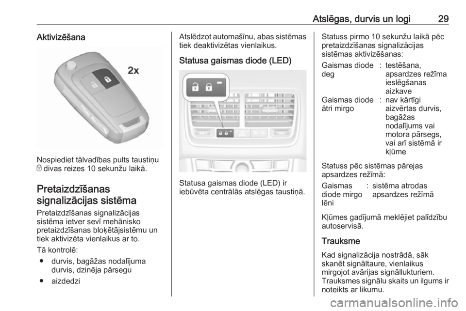 OPEL MERIVA 2016  Īpašnieka rokasgrāmata (in Latvian) Atslēgas, durvis un logi29Aktivizēšana
Nospiediet tālvadības pults taustiņu
e  divas reizes 10 sekunžu laikā.
Pretaizdzīšanas signalizācijas sistēma
Pretaizdzīšanas signalizācijas
sist�