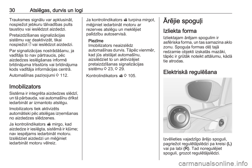 OPEL MERIVA 2016  Īpašnieka rokasgrāmata (in Latvian) 30Atslēgas, durvis un logiTrauksmes signālu var apklusināt,
nospiežot jebkuru tālvadības pults
taustiņu vai ieslēdzot aizdedzi.
Pretaizdzīšanas signalizācijas
sistēmu var deaktivizēt, tik