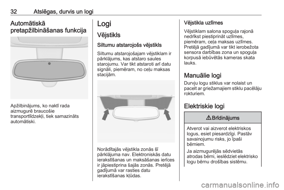OPEL MERIVA 2016  Īpašnieka rokasgrāmata (in Latvian) 32Atslēgas, durvis un logiAutomātiskā
pretapžilbināšanas funkcija
Apžilbinājums, ko naktī rada
aizmugurē braucošie
transportlīdzekļi, tiek samazināts
automātiski.
Logi
Vējstikls Siltum
