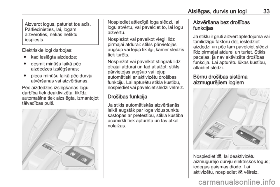 OPEL MERIVA 2016  Īpašnieka rokasgrāmata (in Latvian) Atslēgas, durvis un logi33Aizverot logus, paturiet tos acīs.Pārliecinieties, lai, logam
aizveroties, nekas netiktu
iespiests.
Elektriskie logi darbojas:
● kad ieslēgta aizdedze;
● desmit minū