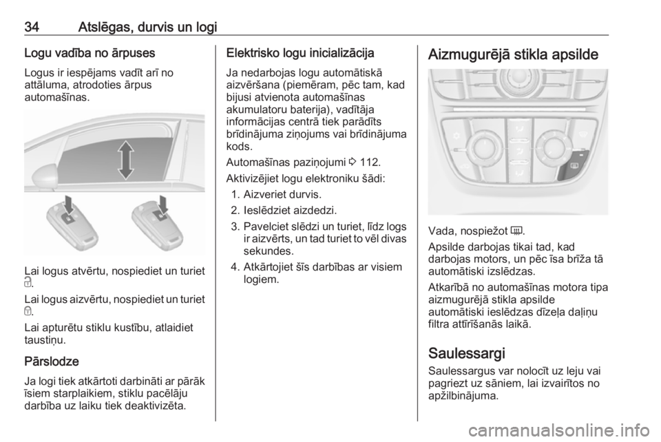 OPEL MERIVA 2016  Īpašnieka rokasgrāmata (in Latvian) 34Atslēgas, durvis un logiLogu vadība no ārpuses
Logus ir iespējams vadīt arī no
attāluma, atrodoties ārpus
automašīnas.
Lai logus atvērtu, nospiediet un turiet
c .
Lai logus aizvērtu, nos