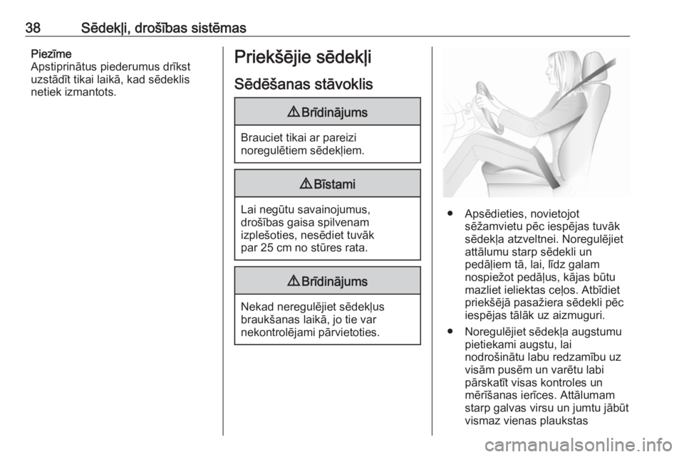 OPEL MERIVA 2016  Īpašnieka rokasgrāmata (in Latvian) 38Sēdekļi, drošības sistēmasPiezīme
Apstiprinātus piederumus drīkst
uzstādīt tikai laikā, kad sēdeklis
netiek izmantots.Priekšējie sēdekļi
Sēdēšanas stāvoklis9 Brīdinājums
Brauci