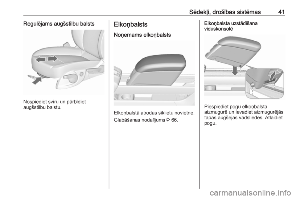 OPEL MERIVA 2016  Īpašnieka rokasgrāmata (in Latvian) Sēdekļi, drošības sistēmas41Regulējams augšstilbu balsts
Nospiediet sviru un pārbīdiet
augšstilbu balstu.
Elkoņbalsts
Noņemams elkoņbalsts
Elkoņbalstā atrodas sīklietu novietne.
Glabā