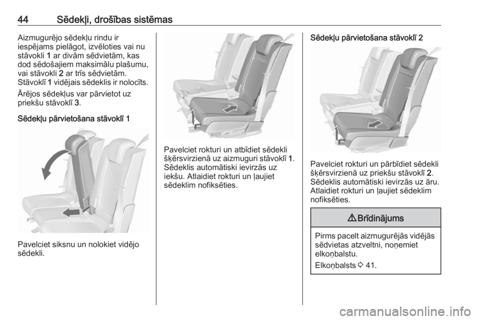 OPEL MERIVA 2016  Īpašnieka rokasgrāmata (in Latvian) 44Sēdekļi, drošības sistēmasAizmugurējo sēdekļu rindu ir
iespējams pielāgot, izvēloties vai nu
stāvokli  1 ar divām sēdvietām, kas
dod sēdošajiem maksimālu plašumu,
vai stāvokli  2