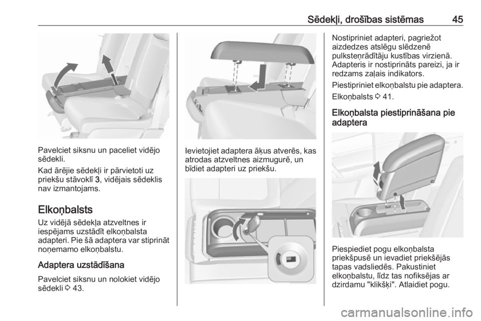 OPEL MERIVA 2016  Īpašnieka rokasgrāmata (in Latvian) Sēdekļi, drošības sistēmas45
Pavelciet siksnu un paceliet vidējo
sēdekli.
Kad ārējie sēdekļi ir pārvietoti uz priekšu stāvoklī  3, vidējais sēdeklis
nav izmantojams.
Elkoņbalsts Uz v