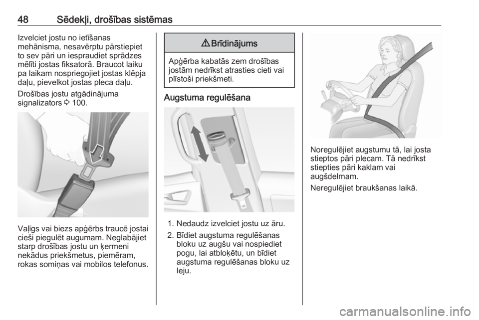 OPEL MERIVA 2016  Īpašnieka rokasgrāmata (in Latvian) 48Sēdekļi, drošības sistēmasIzvelciet jostu no ietīšanas
mehānisma, nesavērptu pārstiepiet
to sev pāri un iespraudiet sprādzes
mēlīti jostas fiksatorā. Braucot laiku
pa laikam nospriego