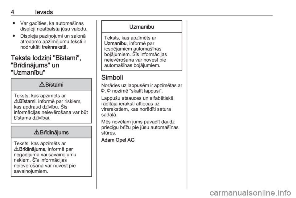 OPEL MERIVA 2016  Īpašnieka rokasgrāmata (in Latvian) 4Ievads● Var gadīties, ka automašīnasdispleji neatbalsta jūsu valodu.
● Displeja paziņojumi un salonā atrodamo apzīmējumu teksti ir
nodrukāti  treknrakstā .
Teksta lodziņi "Bīstami