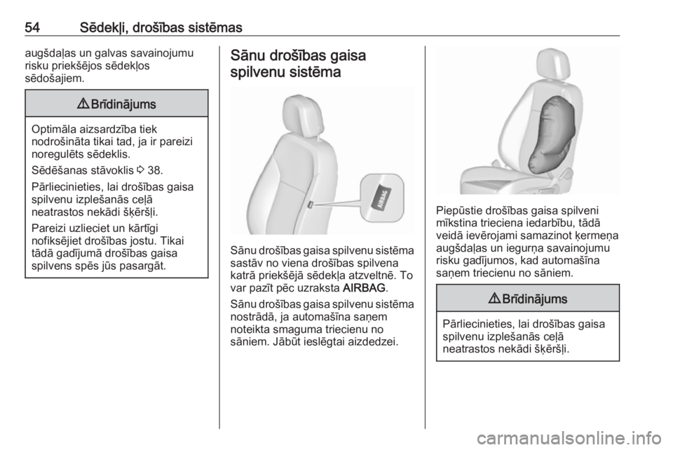 OPEL MERIVA 2016  Īpašnieka rokasgrāmata (in Latvian) 54Sēdekļi, drošības sistēmasaugšdaļas un galvas savainojumu
risku priekšējos sēdekļos
sēdošajiem.9 Brīdinājums
Optimāla aizsardzība tiek
nodrošināta tikai tad, ja ir pareizi
noregul