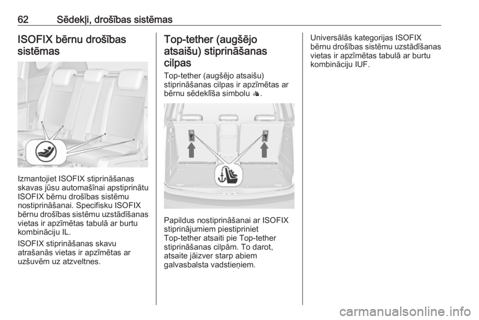 OPEL MERIVA 2016  Īpašnieka rokasgrāmata (in Latvian) 62Sēdekļi, drošības sistēmasISOFIX bērnu drošībassistēmas
Izmantojiet ISOFIX stiprināšanas
skavas jūsu automašīnai apstiprinātu
ISOFIX bērnu drošības sistēmu
nostiprināšanai. Spec