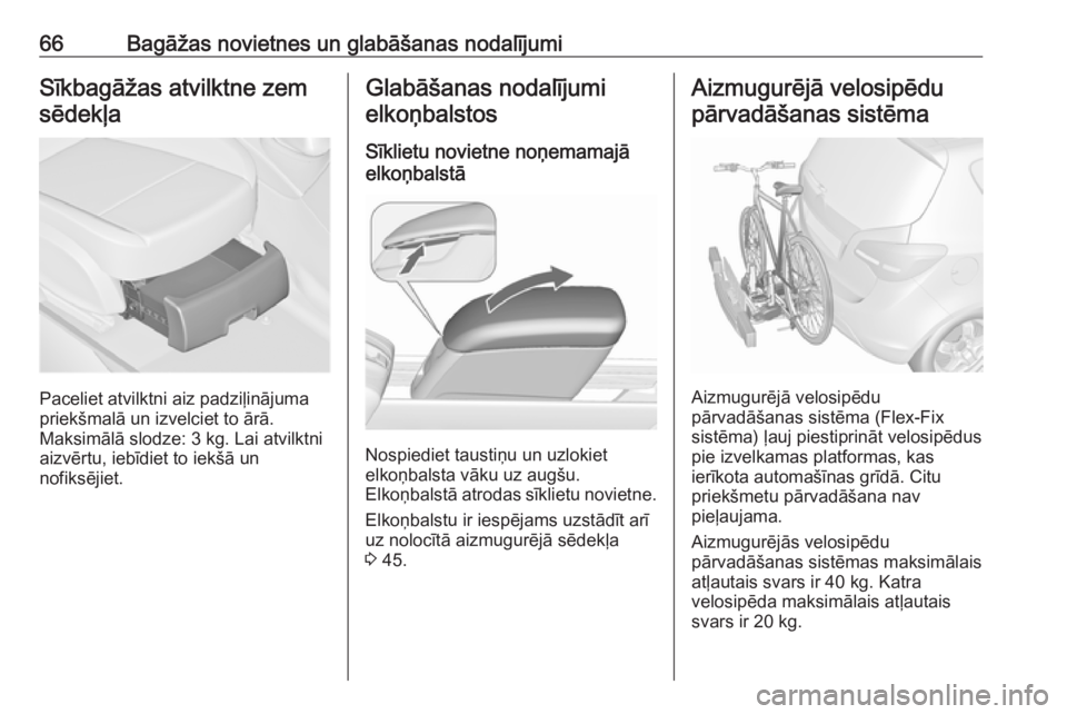 OPEL MERIVA 2016  Īpašnieka rokasgrāmata (in Latvian) 66Bagāžas novietnes un glabāšanas nodalījumiSīkbagāžas atvilktne zemsēdekļa
Paceliet atvilktni aiz padziļinājuma
priekšmalā un izvelciet to ārā.
Maksimālā slodze: 3 kg. Lai atvilktni