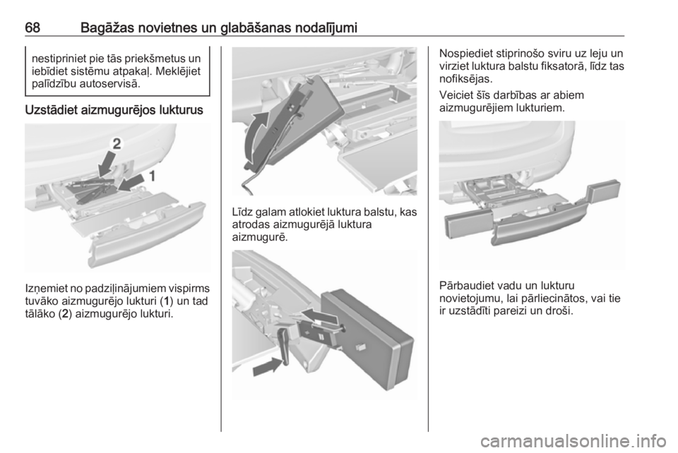 OPEL MERIVA 2016  Īpašnieka rokasgrāmata (in Latvian) 68Bagāžas novietnes un glabāšanas nodalījuminestipriniet pie tās priekšmetus un
iebīdiet sistēmu atpakaļ. Meklējiet
palīdzību autoservisā.
Uzstādiet aizmugurējos lukturus
Izņemiet no 