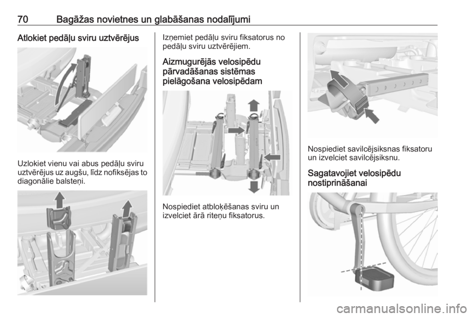 OPEL MERIVA 2016  Īpašnieka rokasgrāmata (in Latvian) 70Bagāžas novietnes un glabāšanas nodalījumiAtlokiet pedāļu sviru uztvērējus
Uzlokiet vienu vai abus pedāļu sviru
uztvērējus uz augšu, līdz nofiksējas to diagonālie balsteņi.
Izņemi