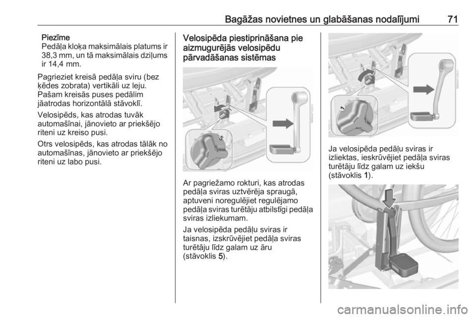 OPEL MERIVA 2016  Īpašnieka rokasgrāmata (in Latvian) Bagāžas novietnes un glabāšanas nodalījumi71Piezīme
Pedāļa kloķa maksimālais platums ir
38,3 mm, un tā maksimālais dziļums
ir 14,4 mm.
Pagrieziet kreisā pedāļa sviru (bez
ķēdes zobra