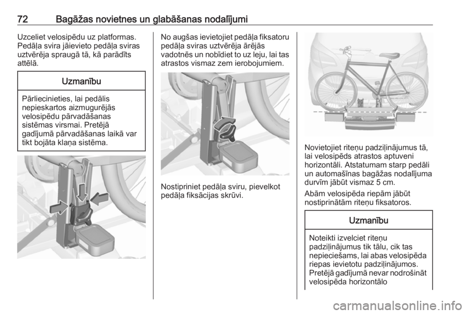 OPEL MERIVA 2016  Īpašnieka rokasgrāmata (in Latvian) 72Bagāžas novietnes un glabāšanas nodalījumiUzceliet velosipēdu uz platformas.
Pedāļa svira jāievieto pedāļa sviras
uztvērēja spraugā tā, kā parādīts
attēlā.Uzmanību
Pārlieciniet