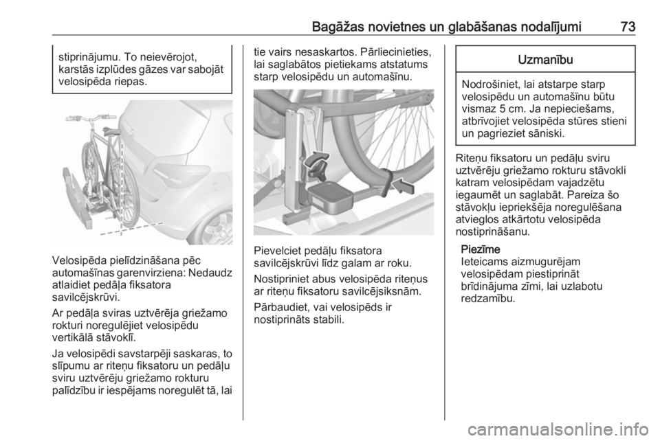 OPEL MERIVA 2016  Īpašnieka rokasgrāmata (in Latvian) Bagāžas novietnes un glabāšanas nodalījumi73stiprinājumu. To neievērojot,
karstās izplūdes gāzes var sabojāt velosipēda riepas.
Velosipēda pielīdzināšana pēc
automašīnas garenvirzie