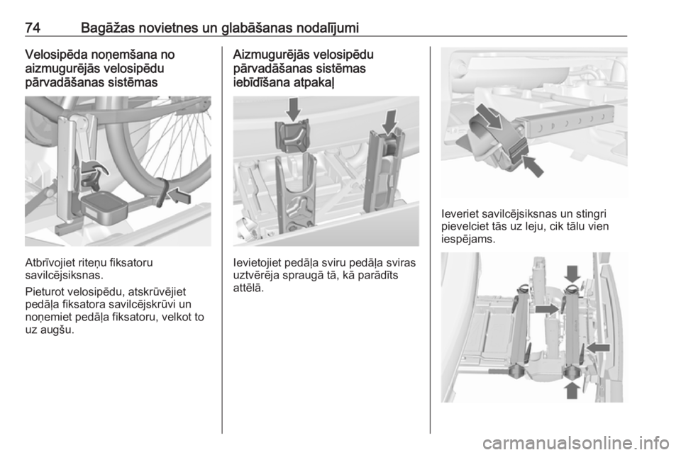 OPEL MERIVA 2016  Īpašnieka rokasgrāmata (in Latvian) 74Bagāžas novietnes un glabāšanas nodalījumiVelosipēda noņemšana no
aizmugurējās velosipēdu
pārvadāšanas sistēmas
Atbrīvojiet riteņu fiksatoru
savilcējsiksnas.
Pieturot velosipēdu, 