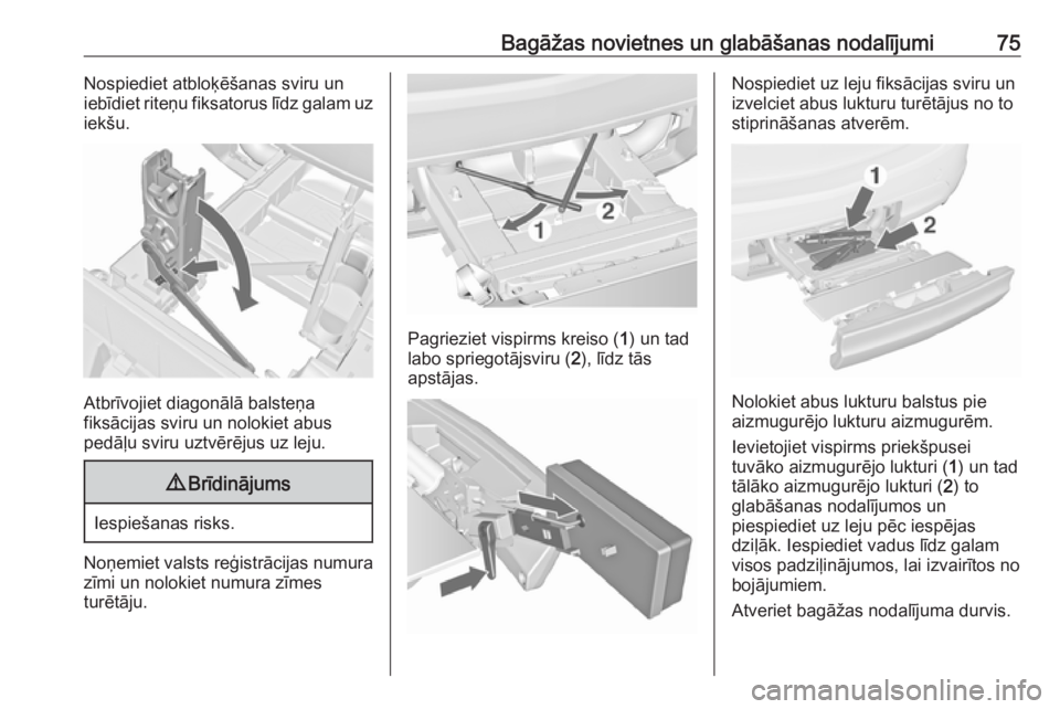 OPEL MERIVA 2016  Īpašnieka rokasgrāmata (in Latvian) Bagāžas novietnes un glabāšanas nodalījumi75Nospiediet atbloķēšanas sviru un
iebīdiet riteņu fiksatorus līdz galam uz
iekšu.
Atbrīvojiet diagonālā balsteņa
fiksācijas sviru un nolokie