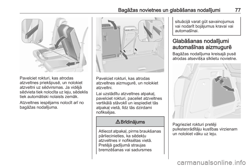 OPEL MERIVA 2016  Īpašnieka rokasgrāmata (in Latvian) Bagāžas novietnes un glabāšanas nodalījumi77
Pavelciet rokturi, kas atrodas
atzveltnes priekšpusē, un nolokiet
atzveltni uz sēdvirsmas. Ja vidējā sēdvieta tiek nolocīta uz leju, sēdeklis
