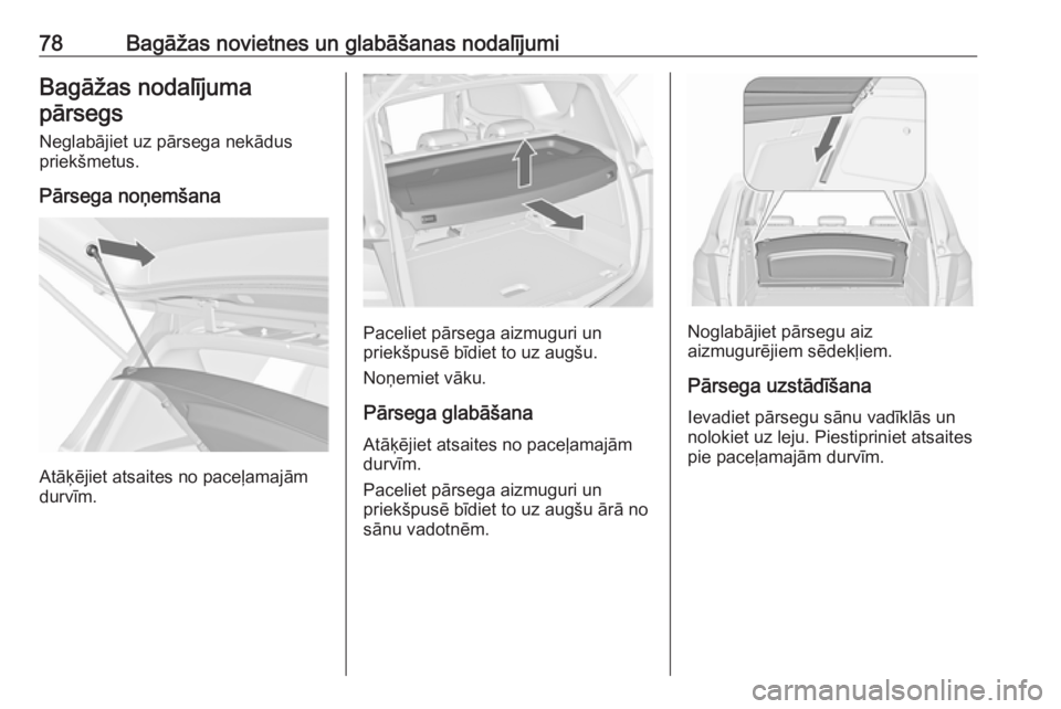 OPEL MERIVA 2016 Īpašnieka rokasgrāmata (in Latvian) 78Bagāžas novietnes un glabāšanas nodalījumiBagāžas nodalījumapārsegs
Neglabājiet uz pārsega nekādus
priekšmetus.
Pārsega noņemšana
Atāķējiet atsaites no paceļamajām
durvīm.
Pace OPEL MERIVA 2016 Īpašnieka rokasgrāmata (in Latvian) 78Bagāžas novietnes un glabāšanas nodalījumiBagāžas nodalījumapārsegs
Neglabājiet uz pārsega nekādus
priekšmetus.
Pārsega noņemšana
Atāķējiet atsaites no paceļamajām
durvīm.
Pace