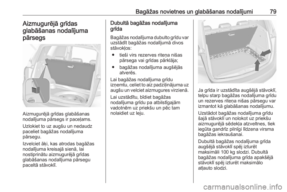 OPEL MERIVA 2016  Īpašnieka rokasgrāmata (in Latvian) Bagāžas novietnes un glabāšanas nodalījumi79Aizmugurējā grīdas
glabāšanas nodalījuma pārsegs
Aizmugurējā grīdas glabāšanas
nodalījuma pārsegs ir paceļams.
Uzlokiet to uz augšu un 