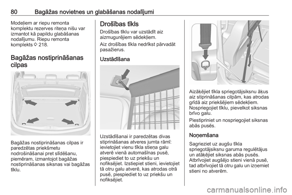 OPEL MERIVA 2016  Īpašnieka rokasgrāmata (in Latvian) 80Bagāžas novietnes un glabāšanas nodalījumiModeļiem ar riepu remonta
komplektu rezerves riteņa nišu var
izmantot kā papildu glabāšanas
nodalījumu. Riepu remonta
komplekts  3 218.
Bagāža