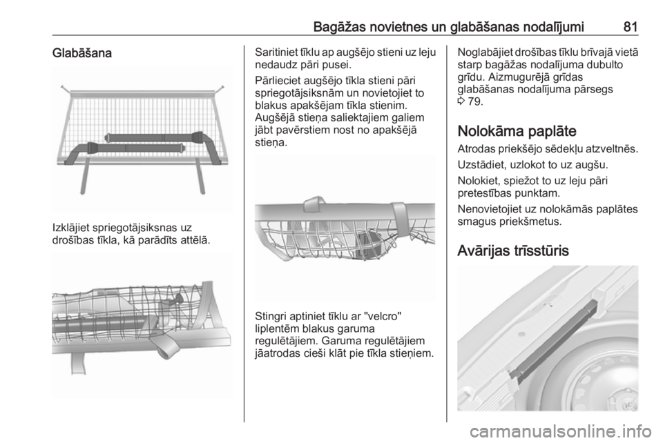 OPEL MERIVA 2016  Īpašnieka rokasgrāmata (in Latvian) Bagāžas novietnes un glabāšanas nodalījumi81Glabāšana
Izklājiet spriegotājsiksnas uz
drošības tīkla, kā parādīts attēlā.
Saritiniet tīklu ap augšējo stieni uz leju nedaudz pāri pu