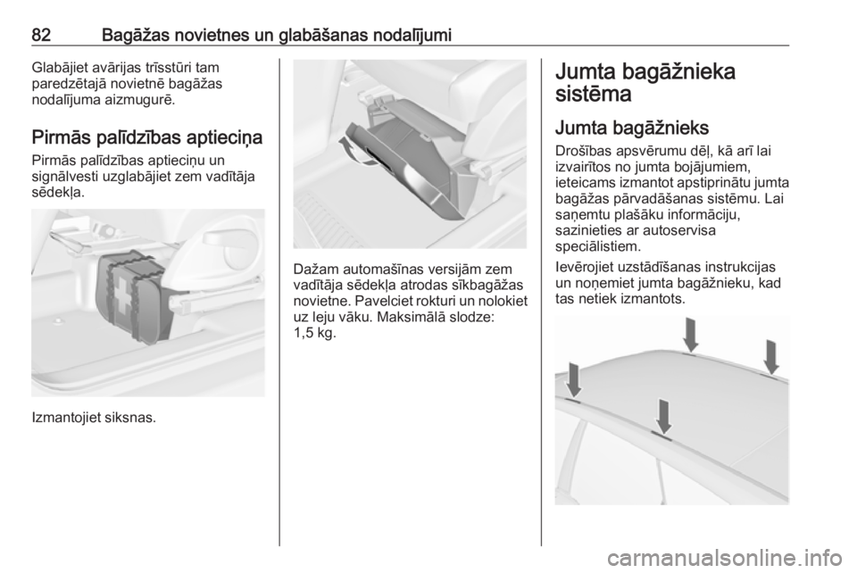 OPEL MERIVA 2016  Īpašnieka rokasgrāmata (in Latvian) 82Bagāžas novietnes un glabāšanas nodalījumiGlabājiet avārijas trīsstūri tam
paredzētajā novietnē bagāžas
nodalījuma aizmugurē.
Pirmās palīdzības aptieciņaPirmās palīdzības apti