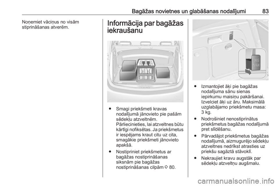 OPEL MERIVA 2016  Īpašnieka rokasgrāmata (in Latvian) Bagāžas novietnes un glabāšanas nodalījumi83Noņemiet vāciņus no visām
stiprināšanas atverēm.Informācija par bagāžas
iekraušanu
● Smagi priekšmeti kravas nodalījumā jānovieto pie 