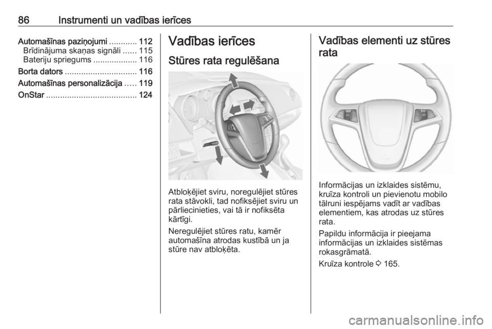 OPEL MERIVA 2016  Īpašnieka rokasgrāmata (in Latvian) 86Instrumenti un vadības ierīcesAutomašīnas paziņojumi............112
Brīdinājuma skaņas signāli ......115
Bateriju spriegums ...................116
Borta dators .............................