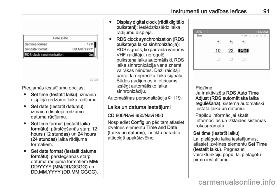 OPEL MERIVA 2016  Īpašnieka rokasgrāmata (in Latvian) Instrumenti un vadības ierīces91
Pieejamās iestatījumu opcijas:● Set time (Iestatīt laiku) : izmaina
displejā redzamo laika rādījumu.
● Set date (Iestatīt datumu) :
izmaina displejā redz