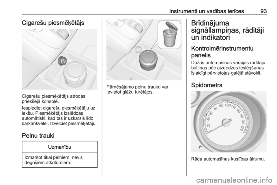 OPEL MERIVA 2016  Īpašnieka rokasgrāmata (in Latvian) Instrumenti un vadības ierīces93Cigarešu piesmēķētājs
Cigarešu piesmēķētājs atrodas
priekšējā konsolē.
Iespiediet cigarešu piesmēķētāju uz
iekšu. Piesmēķētājs izslēdzas
auto