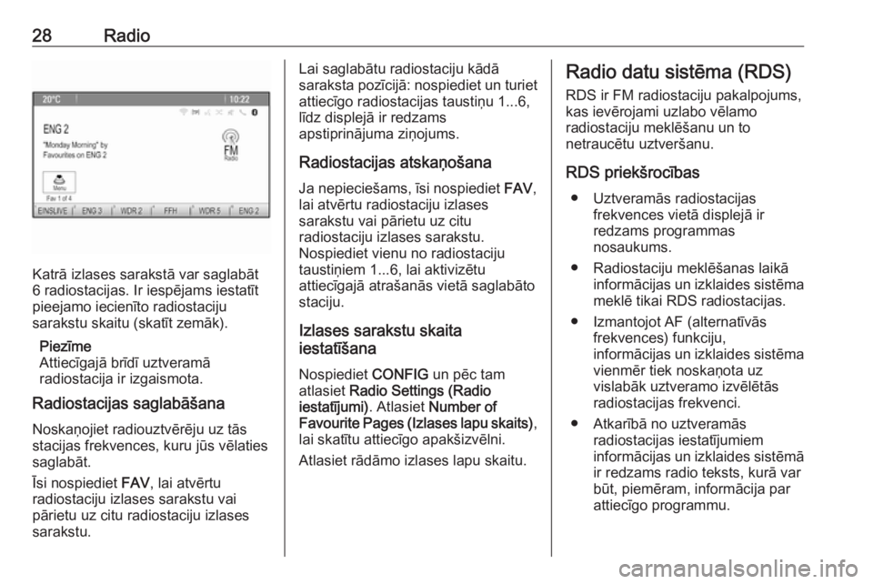OPEL MERIVA 2016.5  Informācijas un izklaides sistēmas rokasgrāmata (in Latvian) 28Radio
Katrā izlases sarakstā var saglabāt
6 radiostacijas. Ir iespējams iestatīt
pieejamo iecienīto radiostaciju
sarakstu skaitu (skatīt zemāk).
Piezīme
Attiecīgajā brīdī uztveramā
rad