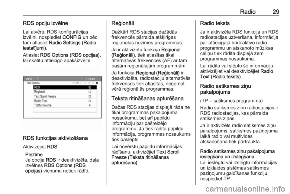 OPEL MERIVA 2016.5  Informācijas un izklaides sistēmas rokasgrāmata (in Latvian) Radio29RDS opciju izvēlneLai atvērtu RDS konfigurācijas
izvēlni, nospiediet  CONFIG un pēc
tam atlasiet  Radio Settings (Radio
iestatījumi) .
Atlasiet  RDS Options (RDS opcijas) ,
lai skatītu a