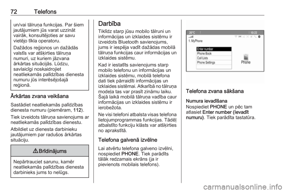 OPEL MERIVA 2016.5  Informācijas un izklaides sistēmas rokasgrāmata (in Latvian) 72Telefonsun/vai tālruņa funkcijas. Par šiemjautājumiem jūs varat uzzināt
vairāk, konsultējoties ar savu
vietējo tīkla operatoru.
Dažādos reģionos un dažādās
valstīs var atšķirties 